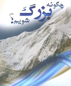 چگونه بزرگ شویم؟ چهل عامل بزرگی در اخلاق فردی و اجتماعی