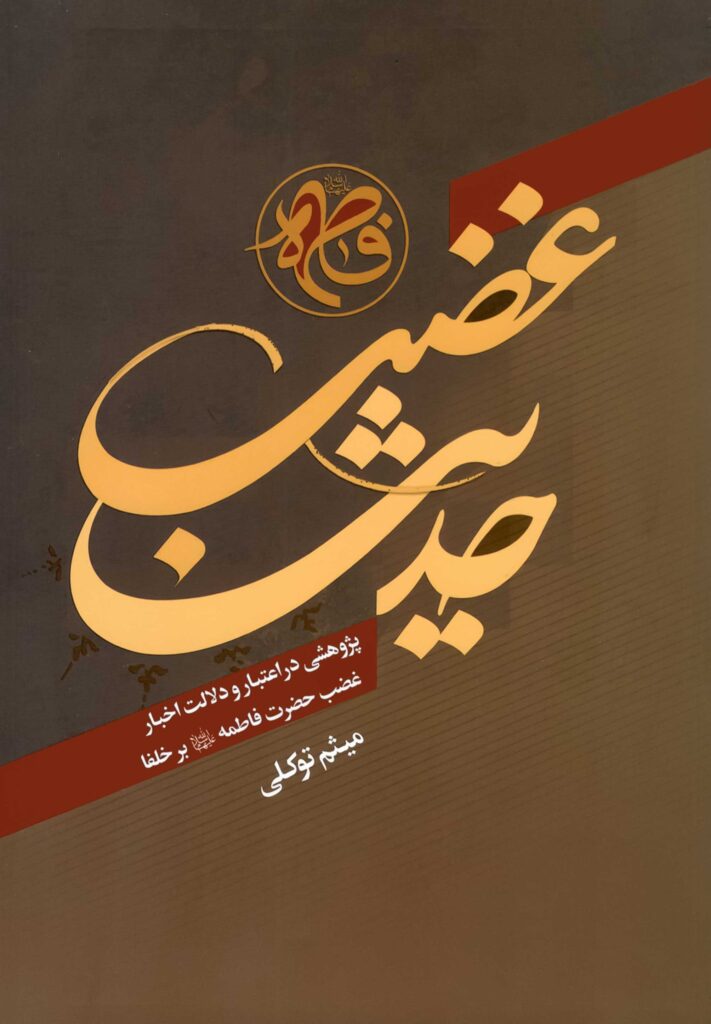 حدیث غصب؛ پژوهشی در اعتبار و دلالت اخبار غضب حضرت فاطمه بر خلفا